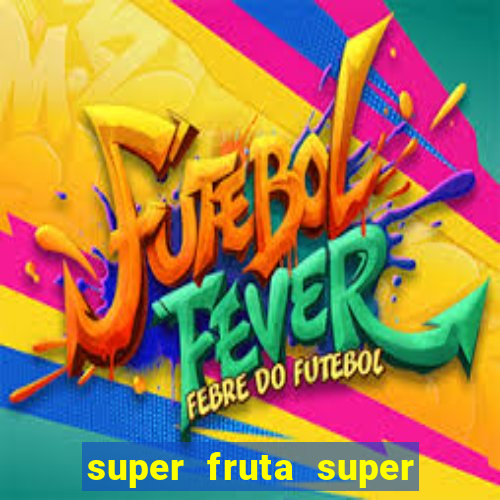 super fruta super fruit box onde comprar blox fruits showcase